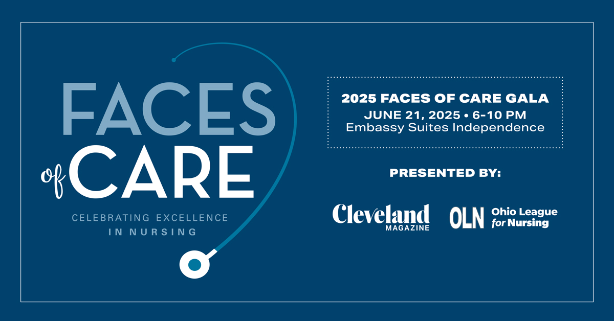 Faces of Care - Celebrating Excellence in Nursing - 2025 Faces of Care Gala - June 21, 2025 - 6-10pm - Embassy Suites Independence - Presented by Cleveland Magazine & the Ohio League for Nursing